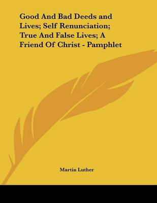 Book cover for Good and Bad Deeds and Lives; Self Renunciation; True and False Lives; A Friend of Christ - Pamphlet