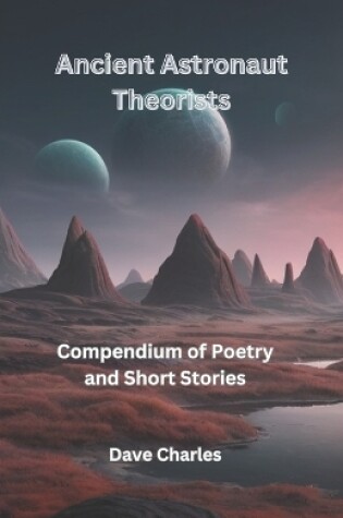 Cover of Ancient Astronaut Theorists Compendium Of Poetry and Short Stories