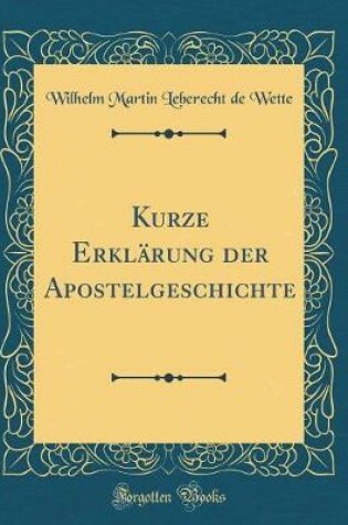 Cover of Kurze Erklärung Der Apostelgeschichte (Classic Reprint)