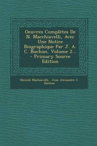 Cover of Oeuvres Completes de N. Macchiavelli, Avec Une Notice Biographique Par J. A. C. Buchon, Volume 2...
