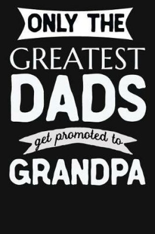 Cover of Only the Greatest Dads Get Promoted to Grandpa