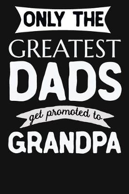 Book cover for Only the Greatest Dads Get Promoted to Grandpa