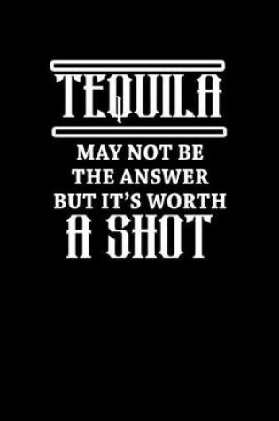 Cover of Tequila may not be the answer but it's worth a shot