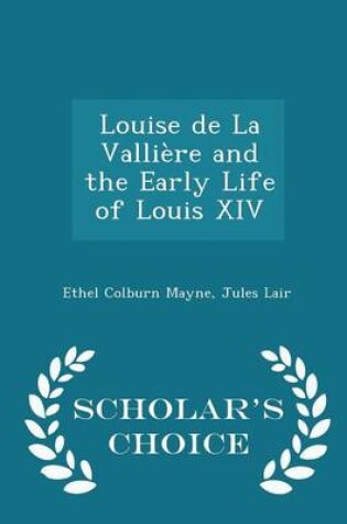 Cover of Louise de la Valliere and the Early Life of Louis XIV - Scholar's Choice Edition