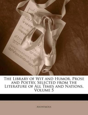 Book cover for The Library of Wit and Humor, Prose and Poetry, Selected from the Literature of All Times and Nations, Volume 5