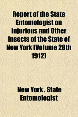 Cover of Report of the State Entomologist on Injurious and Other Insects of the State of New York (Volume 28th 1912)