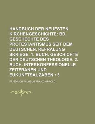 Book cover for Handbuch Der Neuesten Kirchengeschichte (3); Bd. Geschechte Des Protestantismus Seit Dem Deutschen. Refralung Skriege. 1. Buch. Geschichte Der Deutsch