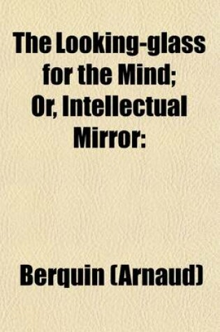 Cover of The Looking-Glass for the Mind, or Intellectual Mirror; Being an Elegant Collection of the Most Delightful Little Stories, and Interesting