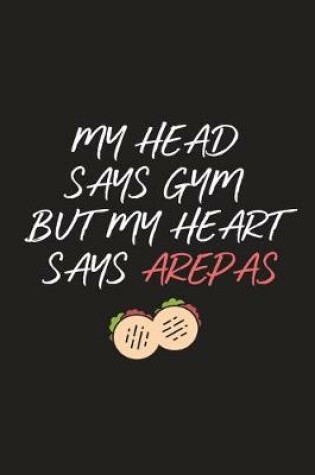 Cover of My Head Says Gym But My Heart Says Arepas