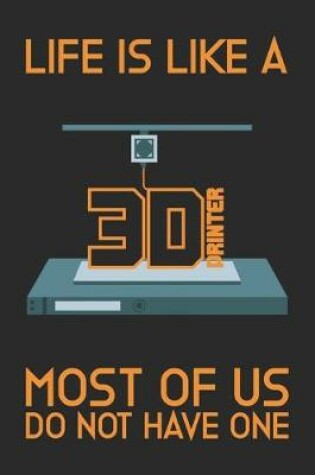 Cover of Life is like a 3D Printer - Most of us do not have one