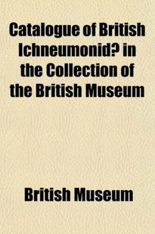 Cover of Catalogue of British Ichneumonid in the Collection of the British Museum