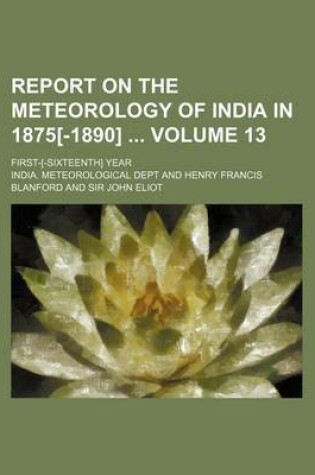 Cover of Report on the Meteorology of India in 1875[-1890] Volume 13; First-[-Sixteenth] Year