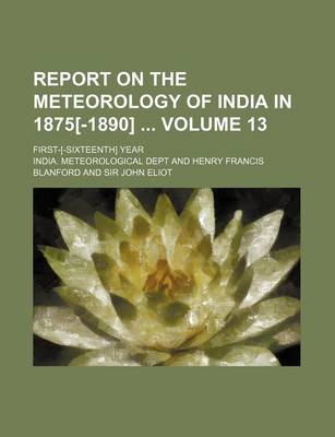 Book cover for Report on the Meteorology of India in 1875[-1890] Volume 13; First-[-Sixteenth] Year