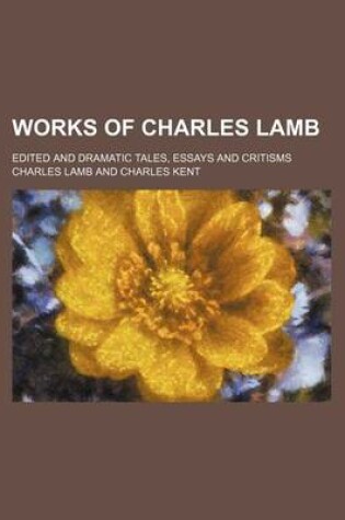 Cover of Works of Charles Lamb; Edited and Dramatic Tales, Essays and Critisms