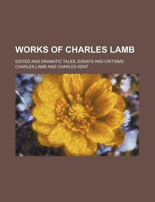 Book cover for Works of Charles Lamb; Edited and Dramatic Tales, Essays and Critisms