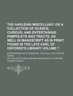 Book cover for The Harleian Miscellany, or a Collection of Scarce, Curious, and Entertaining Pamphlets and Tracts, as Well in Manuscript as in Print, Found in the Late Earl of Oxfored's Library Volume 7; Interspersed with Historical, Political, and Critical Notes