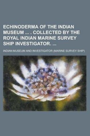 Cover of Echinoderma of the Indian Museum . Collected by the Royal Indian Marine Survey Ship Investigator.