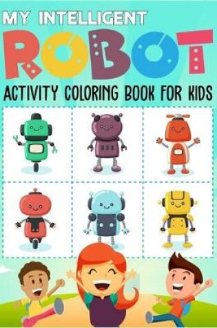 Cover of My Intelligent Robot Activity Coloring Book For Kids