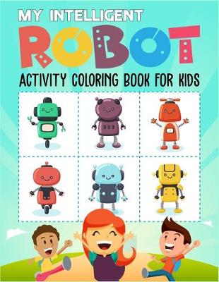 Book cover for My Intelligent Robot Activity Coloring Book For Kids