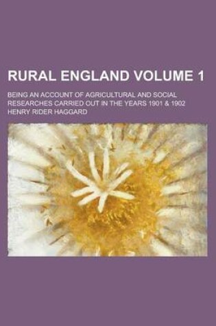 Cover of Rural England (Volume 1); Being an Account of Agricultural and Social Researches Carried Out in the Years 1901