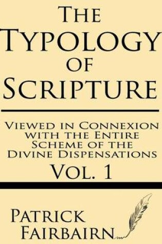 Cover of The Typology of Scripture Viewed in Connexion with the Entire Scheme of the Divine Dispensations