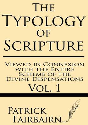 Book cover for The Typology of Scripture Viewed in Connexion with the Entire Scheme of the Divine Dispensations