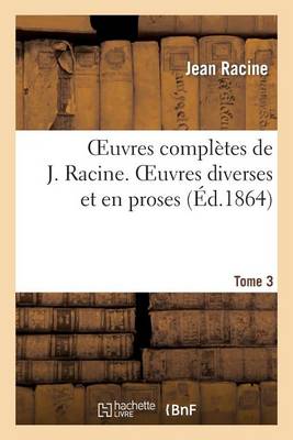 Book cover for Oeuvres Completes de J. Racine. Tome 3 Oeuvres Diverses Et En Proses
