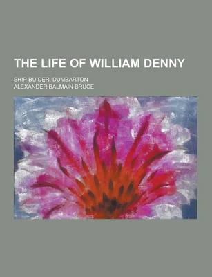 Book cover for The Life of William Denny; Ship-Buider, Dumbarton