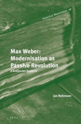 Book cover for Max Weber: Modernisation as Passive Revolution