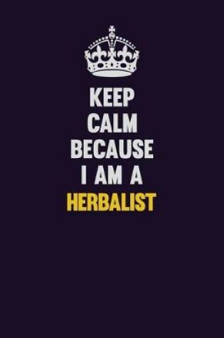 Cover of Keep Calm Because I Am A Herbalist