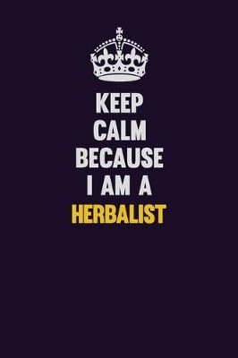 Book cover for Keep Calm Because I Am A Herbalist