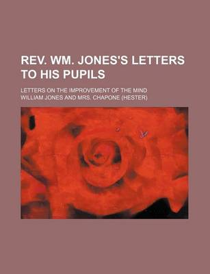 Book cover for REV. Wm. Jones's Letters to His Pupils; Letters on the Improvement of the Mind