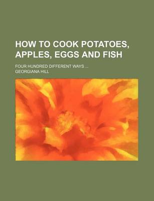 Book cover for How to Cook Potatoes, Apples, Eggs and Fish; Four Hundred Different Ways