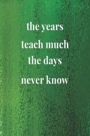 Cover of The Years Teach Much The Days Never Know