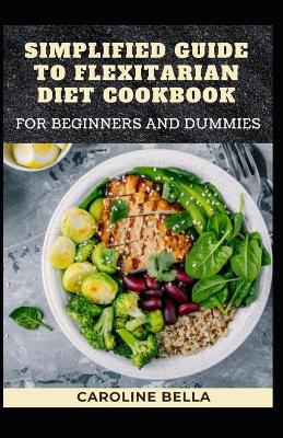 Book cover for Simplified Guide To Flexitarian Diet Cookbook For Beginners And Dummies