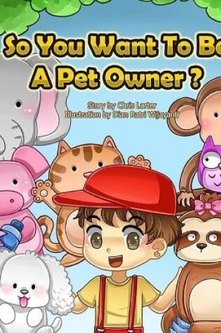 Cover of So You Want To Be A Pet Owner