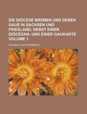 Book cover for Die Diocese Bremen Und Deren Gaue in Sachsen Und Friesland, Nebst Einer Diocesan- Und Einer Gaukarte Volume 1