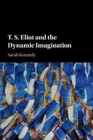 Cover of T. S. Eliot and the Dynamic Imagination