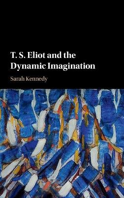 Book cover for T. S. Eliot and the Dynamic Imagination
