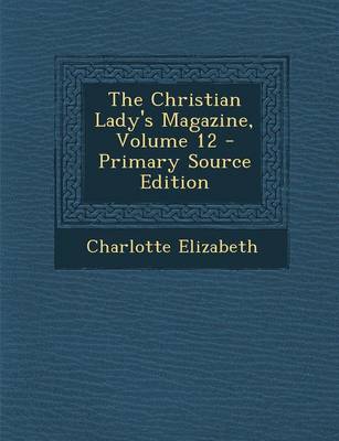 Book cover for The Christian Lady's Magazine, Volume 12 - Primary Source Edition