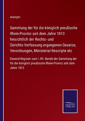 Book cover for Sammlung der für die königlich preußische Rhein-Provinz seit dem Jahre 1813 hinsichtlich der Rechts- und Gerichts-Verfassung ergangenen Gesetze, Verordnungen, Ministerial-Rescripte etc