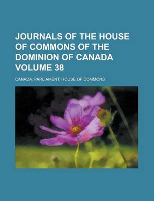 Book cover for Journals of the House of Commons of the Dominion of Canada Volume 38