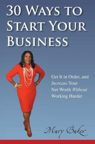 Cover of 30 Ways to Start Your Business, Get It in Order, and Increase Your Net Worth Without Working Harder