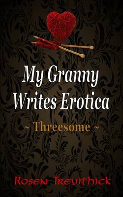 My Granny Writes Erotica - Threesome by Rosen Trevithick