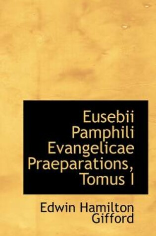 Cover of Eusebii Pamphili Evangelicae Praeparations, Tomus I