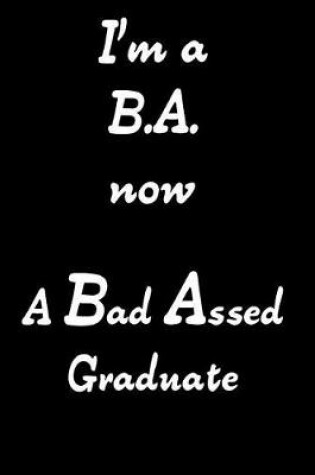 Cover of I'm A B.A Now A Bad Assed Graduate