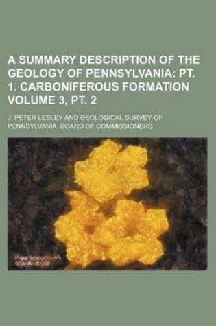 Cover of A Summary Description of the Geology of Pennsylvania Volume 3, PT. 2; PT. 1. Carboniferous Formation