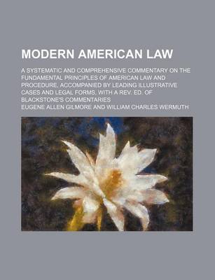 Book cover for Modern American Law; A Systematic and Comprehensive Commentary on the Fundamental Principles of American Law and Procedure, Accompanied by Leading Illustrative Cases and Legal Forms, with a REV. Ed. of Blackstone's Commentaries