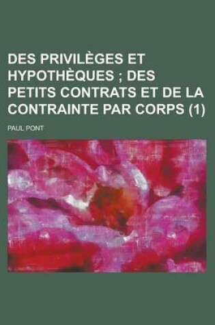 Cover of Des Privil Ges Et Hypoth Ques (1); Des Petits Contrats Et de La Contrainte Par Corps