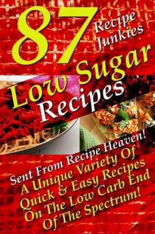 Cover of Low Sugar Recipes - 87 Sent From Recipe Heaven - A Unique Variety Of Quick & Easy Recipes On The Low Carb End Of The Spectrum!